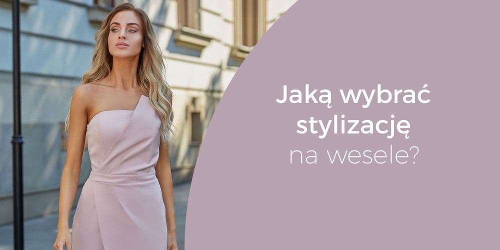 Jak wybrać stylizacje na wesele
